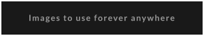 Images to use forever anywhere