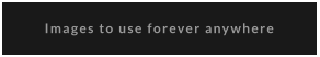Images to use forever anywhere
